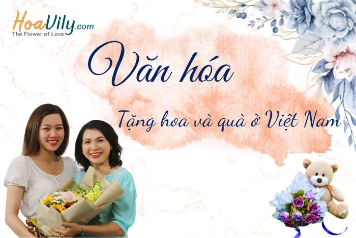 Nét đẹp văn hóa tặng hoa và quà ở Việt Nam 